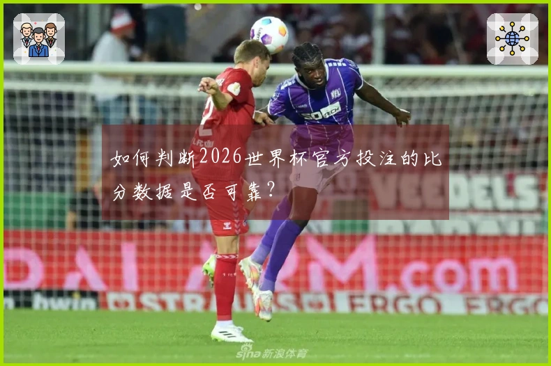 如何判断2026世界杯官方投注的比分数据是否可靠？
