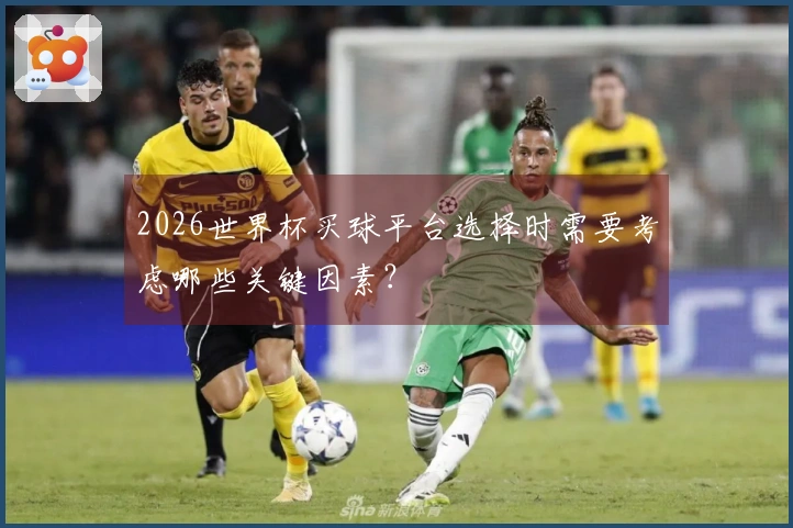 2026世界杯买球平台选择时需要考虑哪些关键因素？